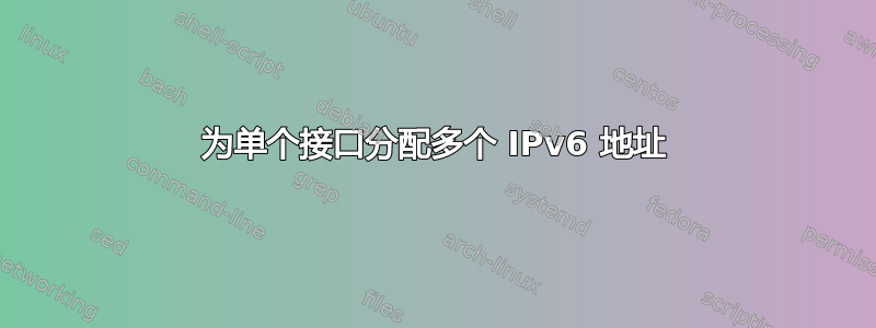 为单个接口分配多个 IPv6 地址