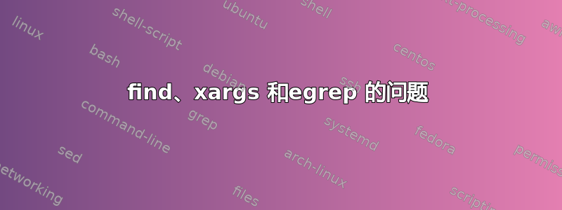 find、xargs 和egrep 的问题