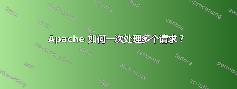 Apache 如何一次处理多个请求？