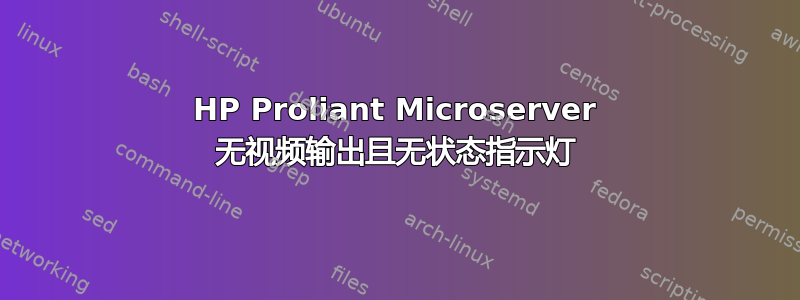 HP Proliant Microserver 无视频输出且无状态指示灯