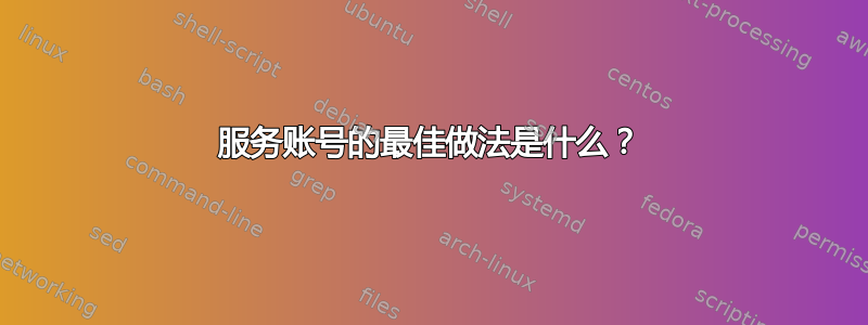 服务账号的最佳做法是什么？