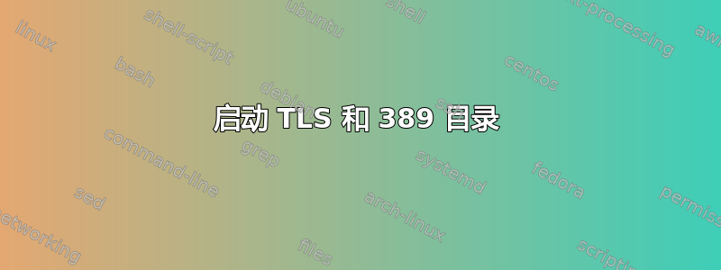 启动 TLS 和 389 目录