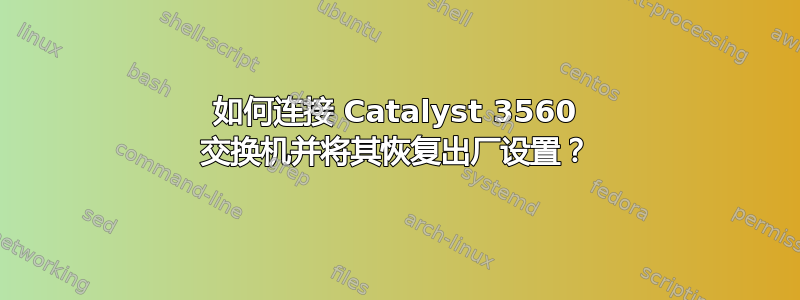 如何连接 Catalyst 3560 交换机并将其恢复出厂设置？