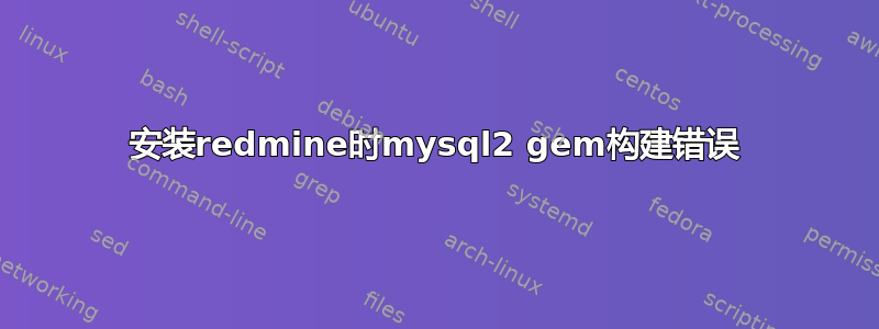 安装redmine时mysql2 gem构建错误