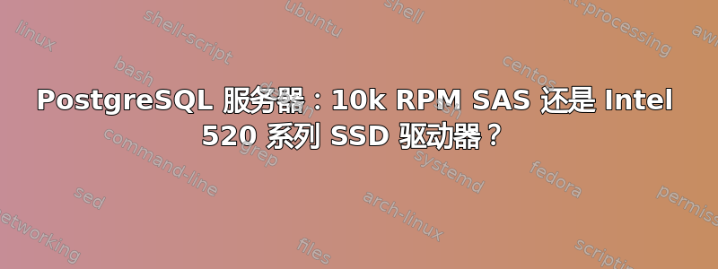 PostgreSQL 服务器：10k RPM SAS 还是 Intel 520 系列 SSD 驱动器？