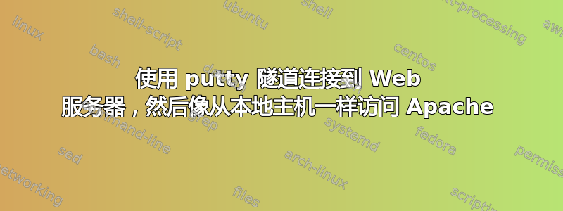 使用 putty 隧道连接到 Web 服务器，然后像从本地主机一样访问 Apache