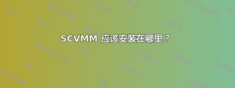 SCVMM 应该安装在哪里？