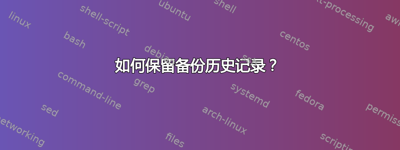 如何保留备份历史记录？