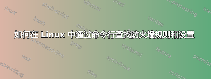 如何在 Linux 中通过命令行查找防火墙规则和设置