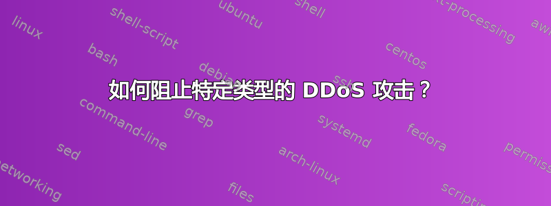 如何阻止特定类型的 DDoS 攻击？