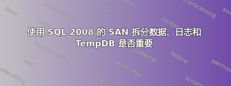 使用 SQL 2008 的 SAN 拆分数据、日志和 TempDB 是否重要