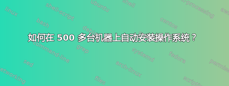 如何在 500 多台机器上自动安装操作系统？