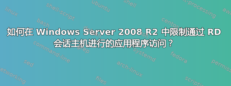 如何在 Windows Server 2008 R2 中限制通过 RD 会话主机进行的应用程序访问？