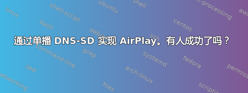 通过单播 DNS-SD 实现 AirPlay。有人成功了吗？