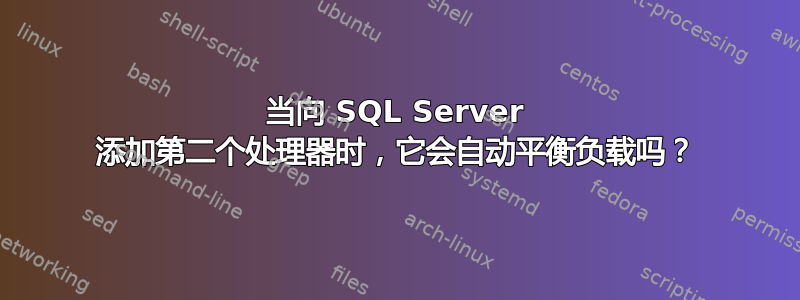 当向 SQL Server 添加第二个处理器时，它会自动平衡负载吗？