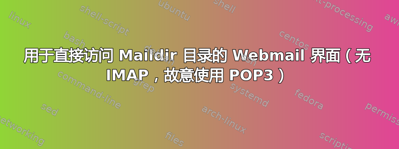 用于直接访问 Maildir 目录的 Webmail 界面（无 IMAP，故意使用 POP3）