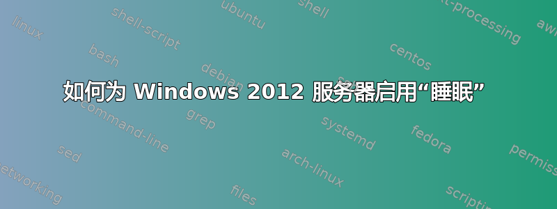 如何为 Windows 2012 服务器启用“睡眠”