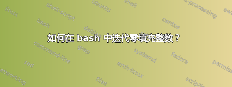 如何在 bash 中迭代零填充整数？