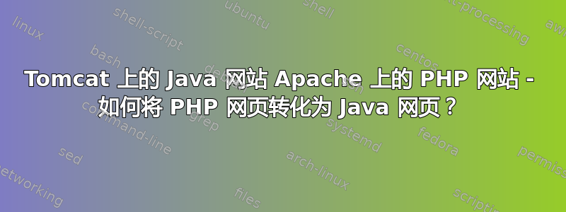 Tomcat 上的 Java 网站 Apache 上的 PHP 网站 - 如何将 PHP 网页转化为 Java 网页？