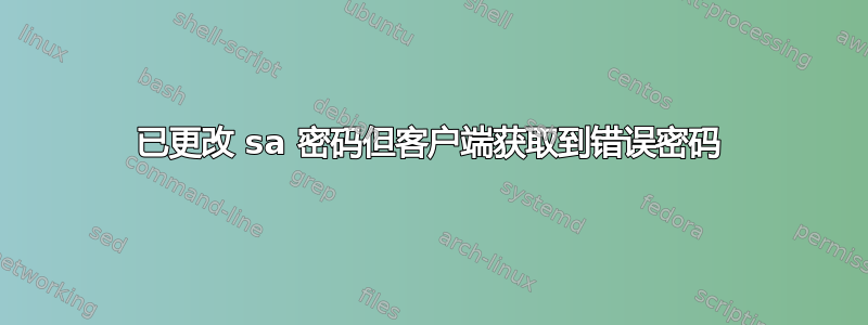 已更改 sa 密码但客户端获取到错误密码