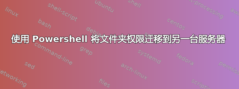 使用 Powershell 将文件夹权限迁移到另一台服务器