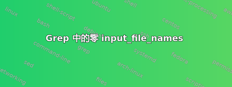 Grep 中的零 input_file_names