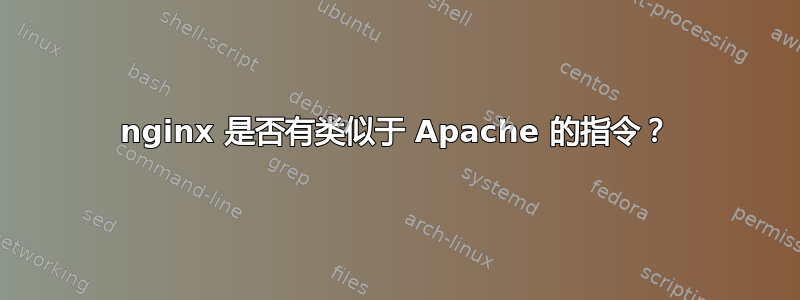 nginx 是否有类似于 Apache 的指令？