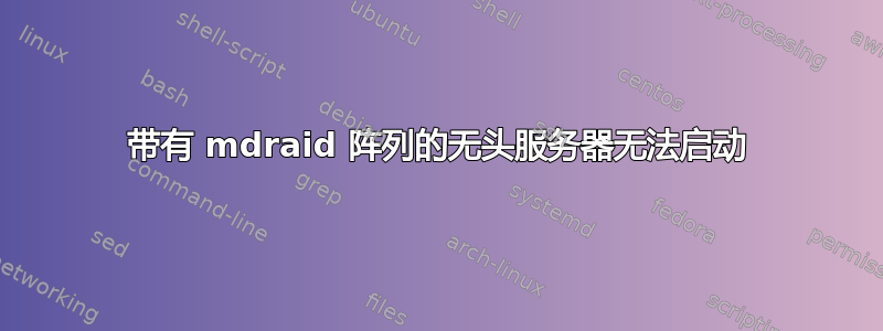 带有 mdraid 阵列的无头服务器无法启动