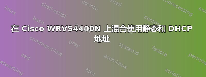 在 Cisco WRVS4400N 上混合使用静态和 DHCP 地址