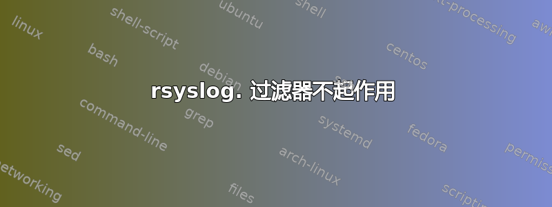 rsyslog. 过滤器不起作用