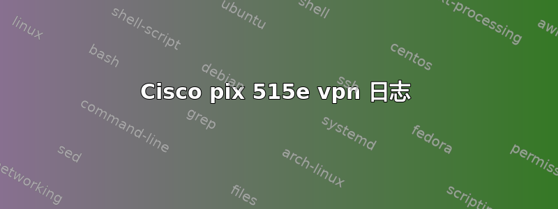 Cisco pix 515e vpn 日志