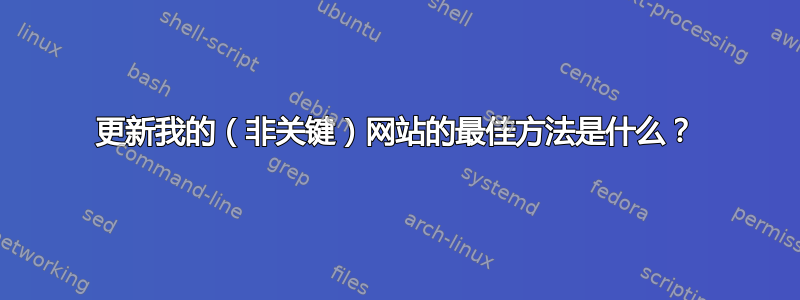 更新我的（非关键）网站的最佳方法是什么？