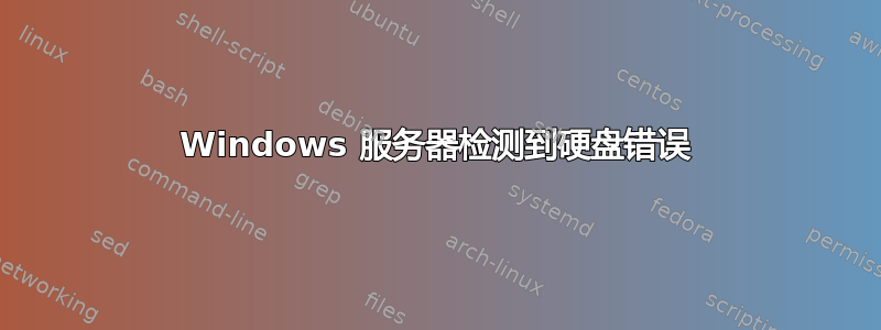 Windows 服务器检测到硬盘错误