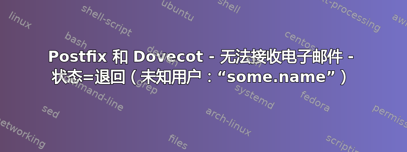 Postfix 和 Dovecot - 无法接收电子邮件 - 状态=退回（未知用户：“some.name”）