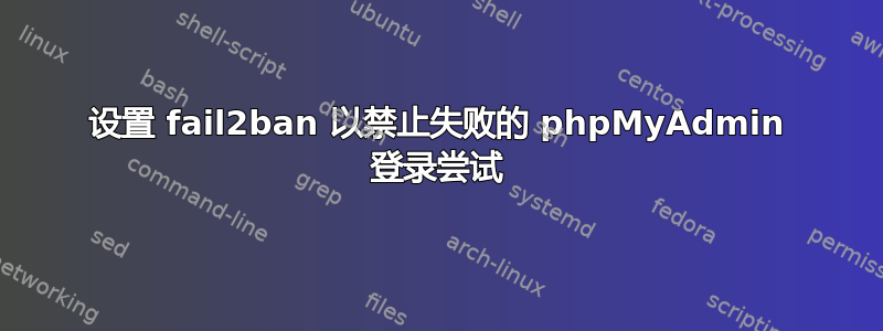 设置 fail2ban 以禁止失败的 phpMyAdmin 登录尝试