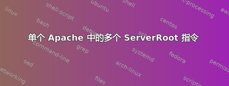 单个 Apache 中的多个 ServerRoot 指令