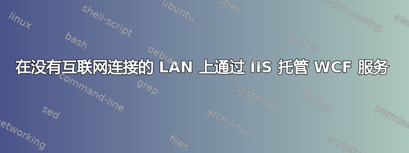 在没有互联网连接的 LAN 上通过 IIS 托管 WCF 服务