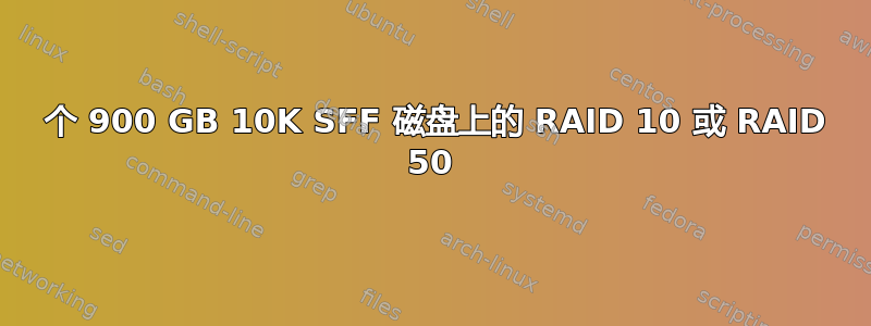 16 个 900 GB 10K SFF 磁盘上的 RAID 10 或 RAID 50