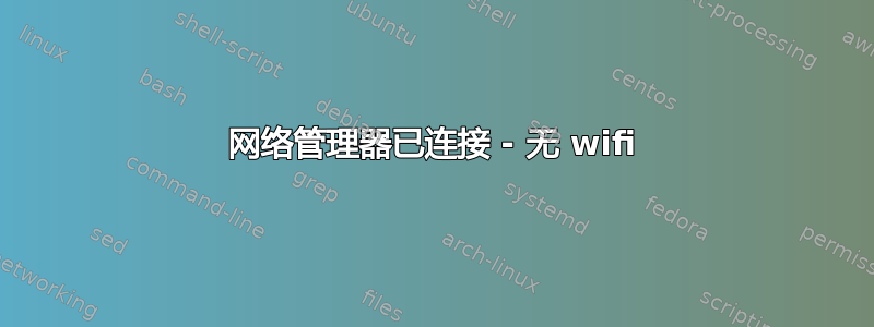 网络管理器已连接 - 无 wifi