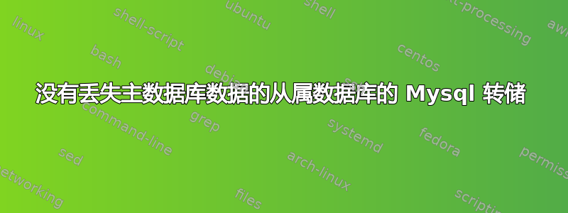 没有丢失主数据库数据的从属数据库的 Mysql 转储