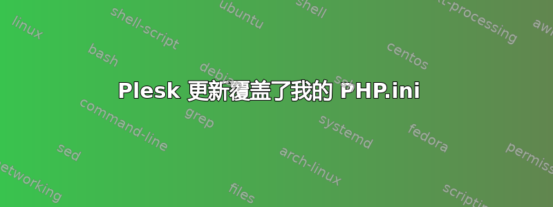 Plesk 更新覆盖了我的 PHP.ini 