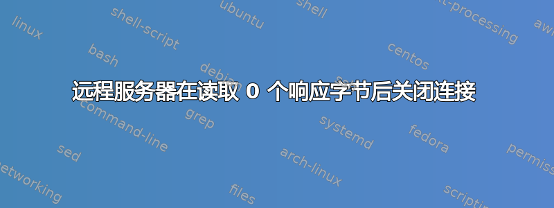 远程服务器在读取 0 个响应字节后关闭连接