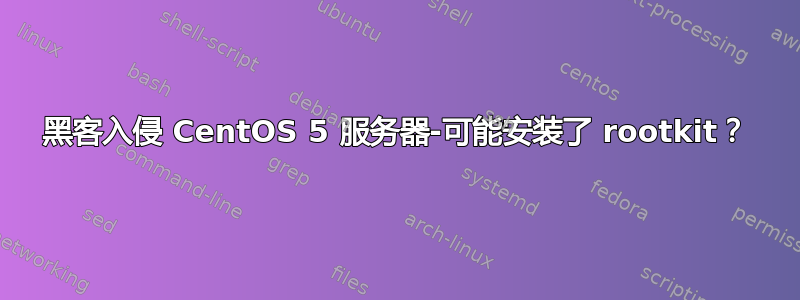 黑客入侵 CentOS 5 服务器-可能安装了 rootkit？