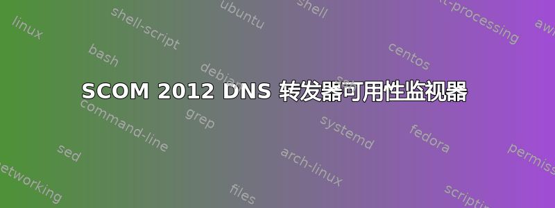 SCOM 2012 DNS 转发器可用性监视器