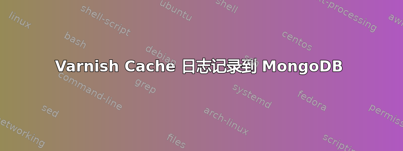 Varnish Cache 日志记录到 MongoDB