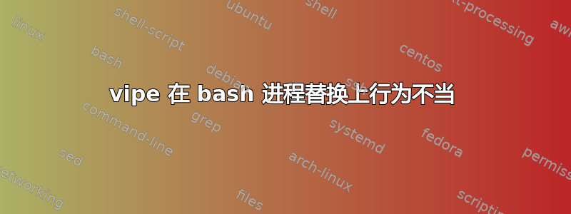 vipe 在 bash 进程替换上行为不当