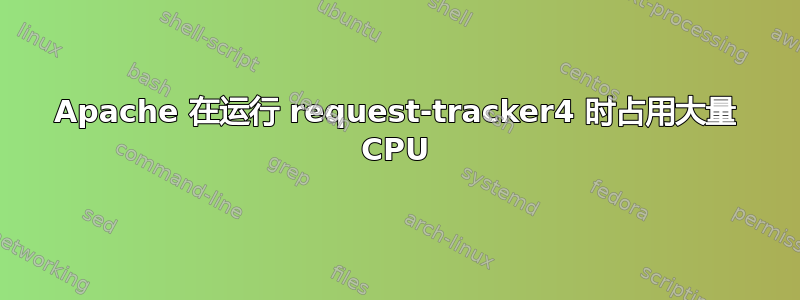 Apache 在运行 request-tracker4 时占用大量 CPU