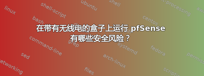 在带有无线电的盒子上运行 pfSense 有哪些安全风险？