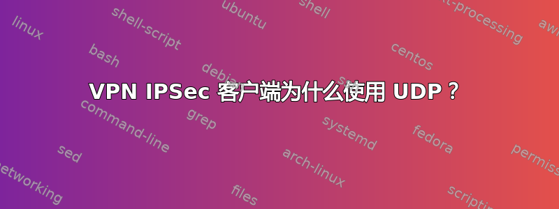 VPN IPSec 客户端为什么使用 UDP？