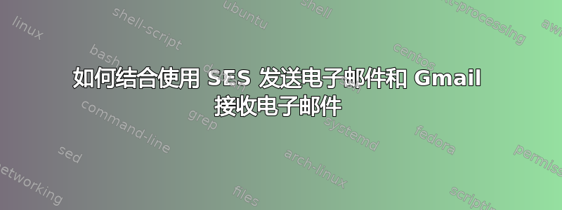 如何结合使用 SES 发送电子邮件和 Gmail 接收电子邮件